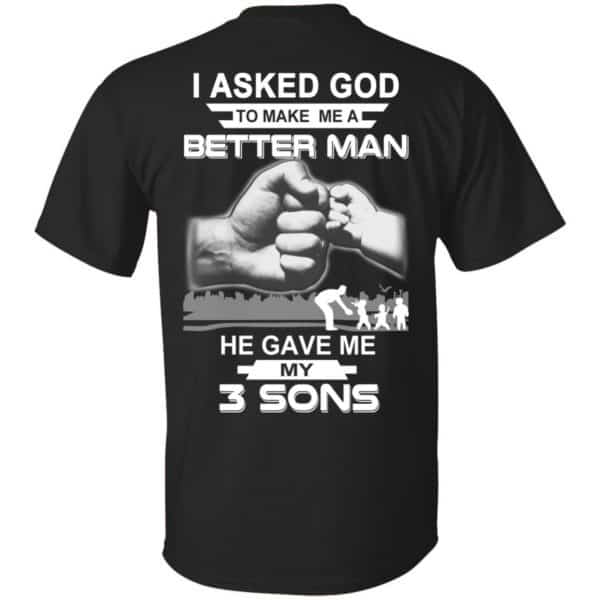 I Asked God To Make Me A Better Man He Gave Me My Three Sons T-Shirts, Hoodie, Tank Apparel 3