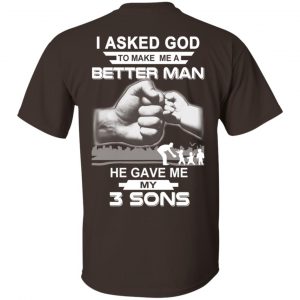 I Asked God To Make Me A Better Man He Gave Me My Three Sons T-Shirts, Hoodie, Tank 15 I Asked God To Make Me A Better Man He Gave Me My Three Sons T-Shirts, Hoodie, Tank 15