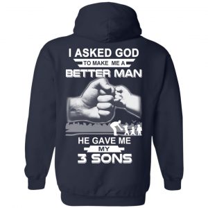 I Asked God To Make Me A Better Man He Gave Me My Three Sons T-Shirts, Hoodie, Tank 19 I Asked God To Make Me A Better Man He Gave Me My Three Sons T-Shirts, Hoodie, Tank 19