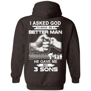 I Asked God To Make Me A Better Man He Gave Me My Three Sons T-Shirts, Hoodie, Tank 20 I Asked God To Make Me A Better Man He Gave Me My Three Sons T-Shirts, Hoodie, Tank 20