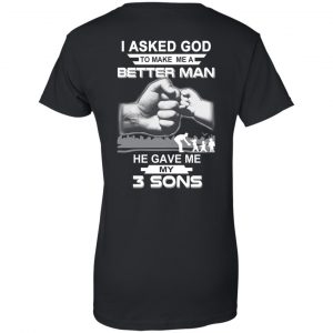 I Asked God To Make Me A Better Man He Gave Me My Three Sons T-Shirts, Hoodie, Tank 22 I Asked God To Make Me A Better Man He Gave Me My Three Sons T-Shirts, Hoodie, Tank 22
