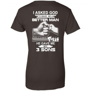 I Asked God To Make Me A Better Man He Gave Me My Three Sons T-Shirts, Hoodie, Tank 23 I Asked God To Make Me A Better Man He Gave Me My Three Sons T-Shirts, Hoodie, Tank 23