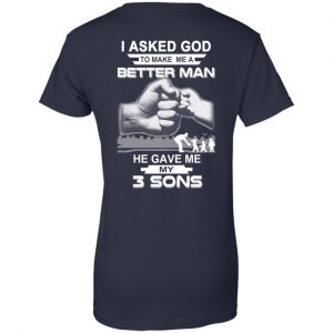I Asked God To Make Me A Better Man He Gave Me My Three Sons T-Shirts, Hoodie, Tank 24 I Asked God To Make Me A Better Man He Gave Me My Three Sons T-Shirts, Hoodie, Tank 24
