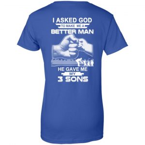 I Asked God To Make Me A Better Man He Gave Me My Three Sons T-Shirts, Hoodie, Tank 25 I Asked God To Make Me A Better Man He Gave Me My Three Sons T-Shirts, Hoodie, Tank 25