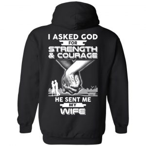 I Asked God For Strength And Courage He Sent Me My Wife T-Shirts, Hoodie, Sweater 18