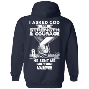 I Asked God For Strength And Courage He Sent Me My Wife T-Shirts, Hoodie, Sweater 19
