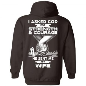 I Asked God For Strength And Courage He Sent Me My Wife T-Shirts, Hoodie, Sweater 20