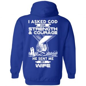 I Asked God For Strength And Courage He Sent Me My Wife T-Shirts, Hoodie, Sweater 21