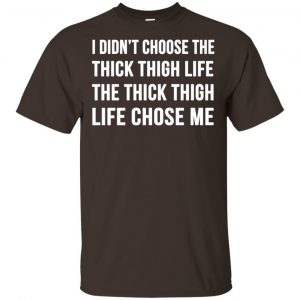 I Didn't Choose The Thick Thigh Life The Thick Thigh Life Chose Me Shirt, Hoodie, Tank 15