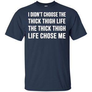 I Didn't Choose The Thick Thigh Life The Thick Thigh Life Chose Me Shirt, Hoodie, Tank 17