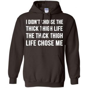 I Didn't Choose The Thick Thigh Life The Thick Thigh Life Chose Me Shirt, Hoodie, Tank 20