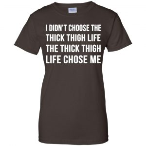 I Didn't Choose The Thick Thigh Life The Thick Thigh Life Chose Me Shirt, Hoodie, Tank 23
