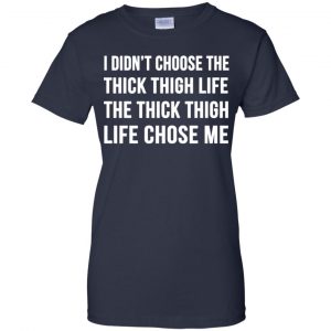 I Didn't Choose The Thick Thigh Life The Thick Thigh Life Chose Me Shirt, Hoodie, Tank 24