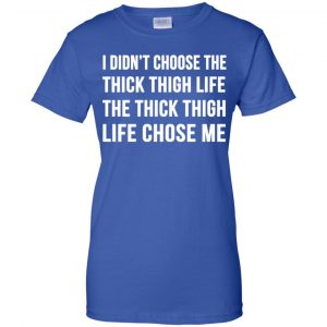 I Didn't Choose The Thick Thigh Life The Thick Thigh Life Chose Me Shirt, Hoodie, Tank 25