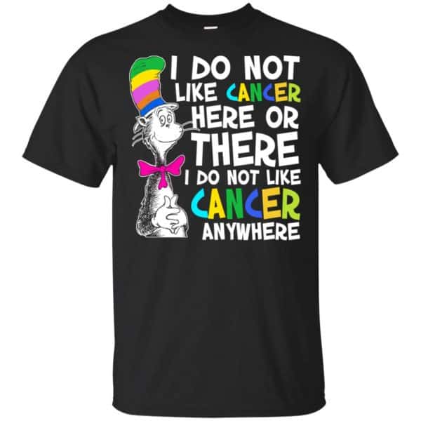 I Do Not Like Cancer Here Or There I Do Not Like Cancer Everywhere Shirt, Hoodie, Tank Apparel 3