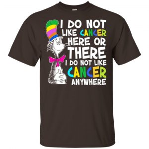 I Do Not Like Cancer Here Or There I Do Not Like Cancer Everywhere Shirt, Hoodie, Tank Apparel 2