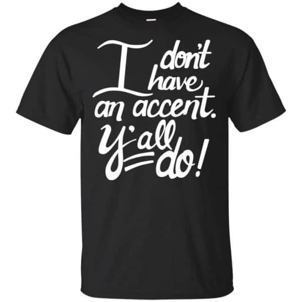 I Don’t Have An Accent Y’all Do Shirt, Hoodie, Tank Apparel 3