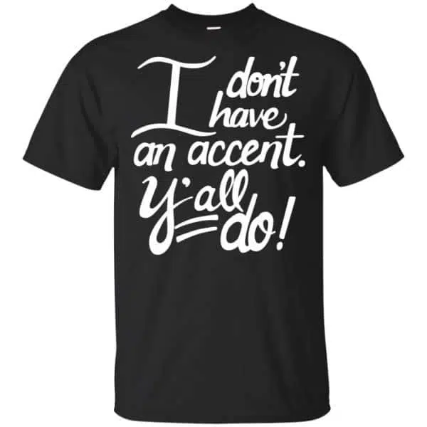 I Don't Have An Accent Y'all Do Shirt, Hoodie, Tank 3