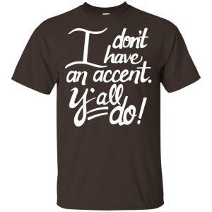 I Don’t Have An Accent Y’all Do Shirt, Hoodie, Tank Apparel 2