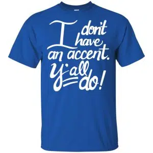 I Don't Have An Accent Y'all Do Shirt, Hoodie, Tank 16