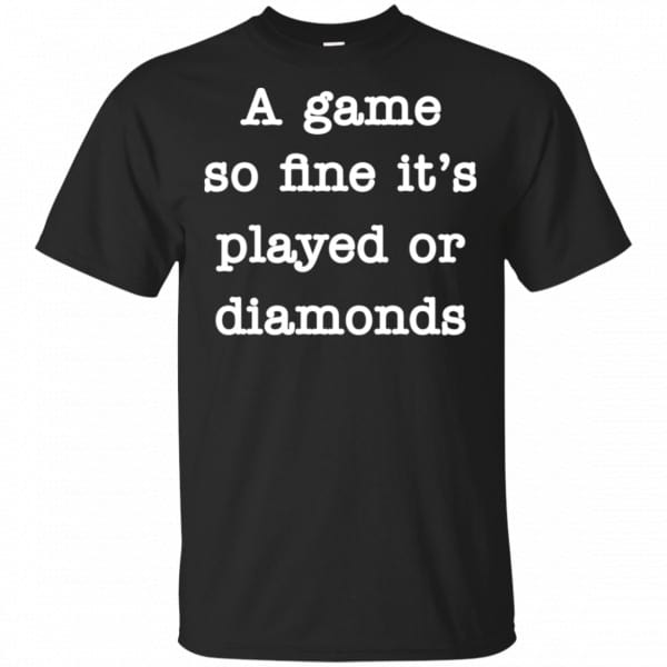 A Game So Fine It's Played Or Diamonds Shirt, Hoodie, Tank 3