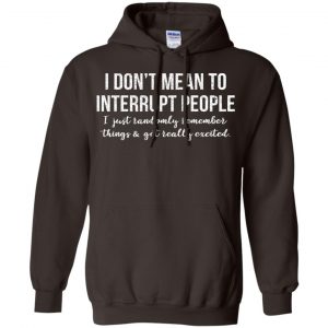 I Don't Mean To Interrupt People I Just Randomly Remember Things and Get Really Excited T-Shirts, Hoodie, Tank 20