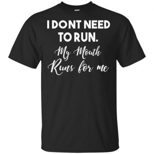 I Don’t Need To Run My Mouth Runs For Me Shirt, Hoodie, Tank Apparel
