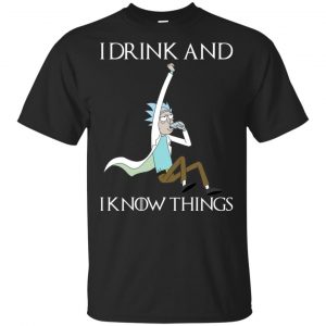 I Drink And I Know Things Rick And Morty Shirt, Hoodie, Tank Apparel
