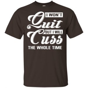 I Won’t Quit But I Will Cuss The Whole Time Shirt, Hoodie, Tank Apparel 2