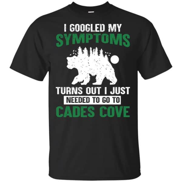 I Googled My Symptoms Turns Out I Just Needed To Go To Cades Cove T-Shirts, Hoodie, Tank 3
