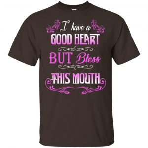 I Have A Good Heart But Bless This Mouth Shirt, Hoodie, Tank Apparel 2