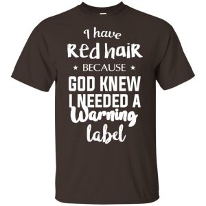 I Have Red Hair Because God Knew I Needed A Warning Label Shirt, Hoodie, Tank Apparel 2