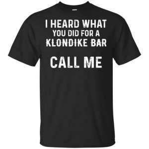 I Heard What You Did For A Klondike Bar Call Me Shirt, Hoodie, Tank Apparel
