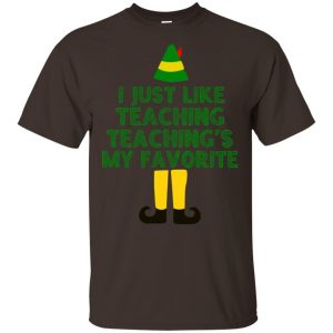 Elf: I Just Like Teaching Teaching's My Favorite T-Shirts, Hoodie, Tank 15