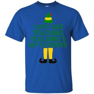 Elf: I Just Like Teaching Teaching's My Favorite T-Shirts, Hoodie, Tank 16