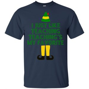 Elf: I Just Like Teaching Teaching's My Favorite T-Shirts, Hoodie, Tank 17
