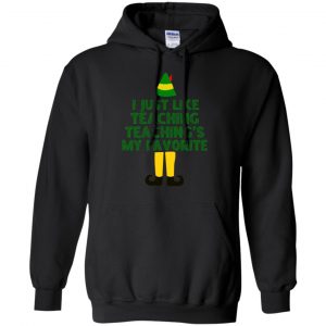 Elf: I Just Like Teaching Teaching's My Favorite T-Shirts, Hoodie, Tank 18