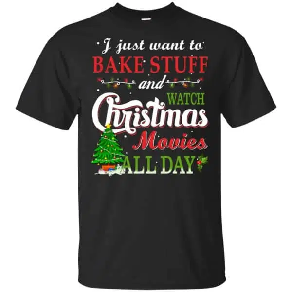I Just Want To Bake Stuff And Watch Christmas Movies All Day T-Shirts, Hoodie, Sweater 3