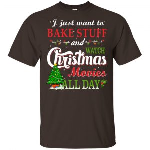 I Just Want To Bake Stuff And Watch Christmas Movies All Day T-Shirts, Hoodie, Sweater Apparel 2