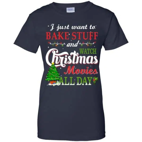 I Just Want To Bake Stuff And Watch Christmas Movies All Day T-Shirts, Hoodie, Sweater 13