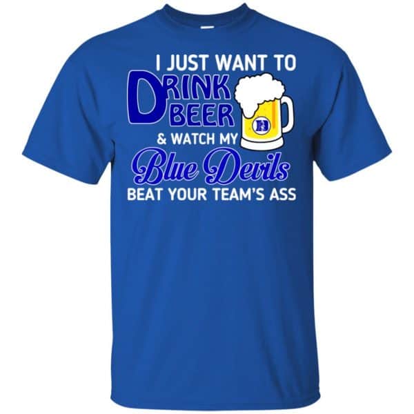 Blue Devils: I Just Want To Drink Beer And Watch My Blue Devils Beat Your Team’s Ass T-Shirts, Hoodie, Tank Apparel 5