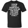 I Know Have Diabetes Just Give Me The Darn Cup Cake & Google Type 1 Shirt, Hoodie, Tank 2