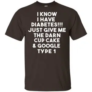 I Know Have Diabetes Just Give Me The Darn Cup Cake & Google Type 1 Shirt, Hoodie, Tank 15