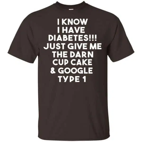 I Know Have Diabetes Just Give Me The Darn Cup Cake & Google Type 1 Shirt, Hoodie, Tank 4