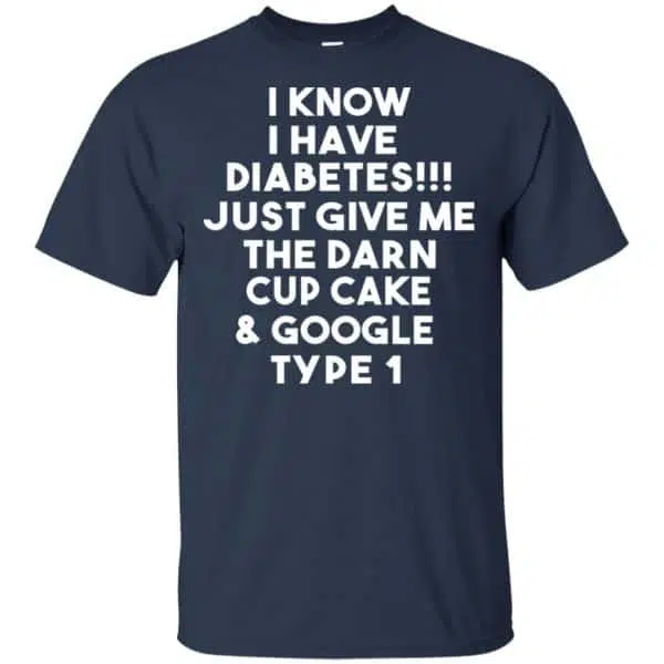 I Know Have Diabetes Just Give Me The Darn Cup Cake & Google Type 1 Shirt, Hoodie, Tank 6