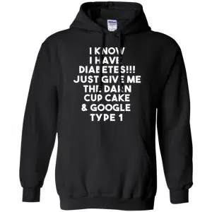 I Know Have Diabetes Just Give Me The Darn Cup Cake & Google Type 1 Shirt, Hoodie, Tank 18
