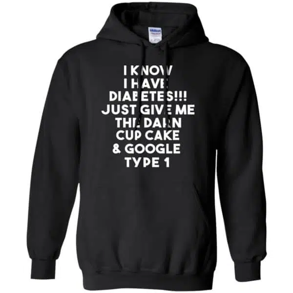 I Know Have Diabetes Just Give Me The Darn Cup Cake & Google Type 1 Shirt, Hoodie, Tank 7