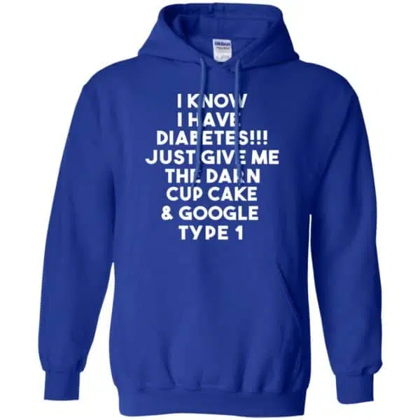 I Know Have Diabetes Just Give Me The Darn Cup Cake & Google Type 1 Shirt, Hoodie, Tank 10