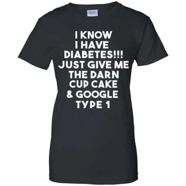 I Know Have Diabetes Just Give Me The Darn Cup Cake & Google Type 1 Shirt, Hoodie, Tank 11