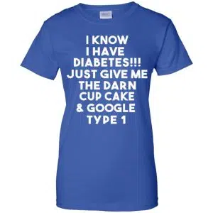 I Know Have Diabetes Just Give Me The Darn Cup Cake & Google Type 1 Shirt, Hoodie, Tank 25